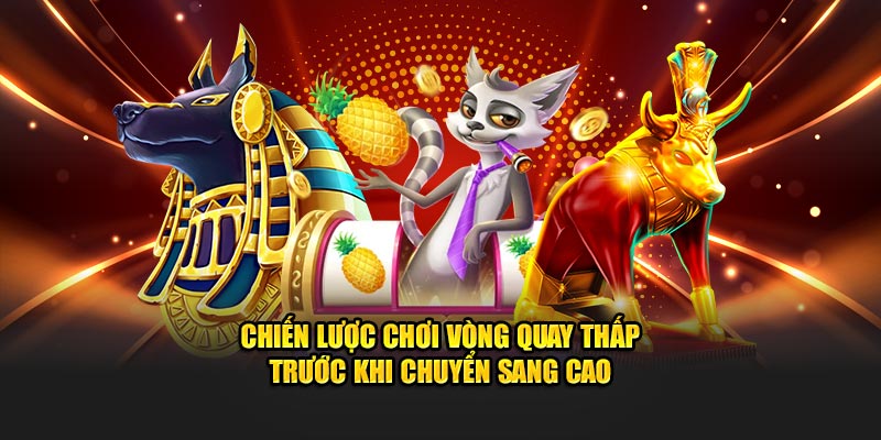 Chiến lược chơi vòng quay thấp trước khi chuyển sang cao