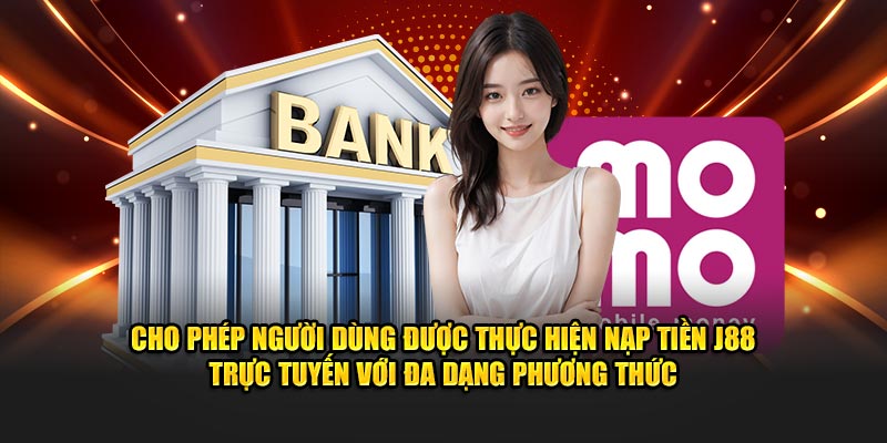 Cho phép người dùng được thực hiện nạp tiền J88 trực tuyến với đa dạng phương thức