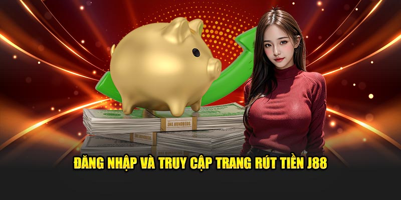 Đăng nhập và truy cập trang rút tiền J88