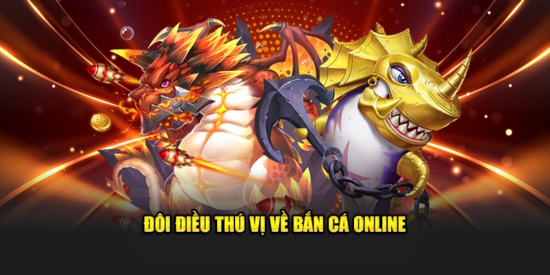 Đôi điều thú vị về bắn cá online