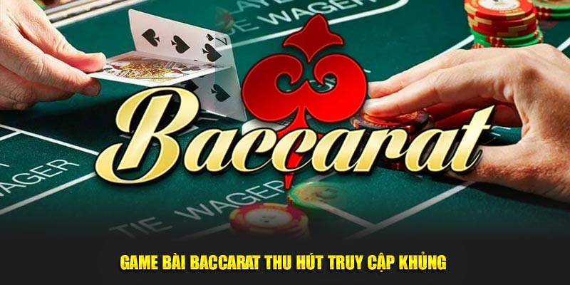 Game bài baccarat thu hút truy cập khủng 
