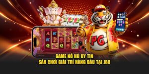 Game Nổ Hũ Uy Tín - Sân Chơi Giải Trí Hàng Đầu Tại J88