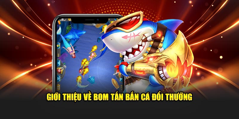 Giới thiệu rõ ràng về siêu phẩm bắn cá đổi thưởng