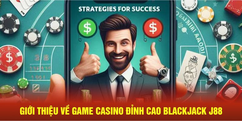 Giới thiệu về game casino đỉnh cao Blackjack J88