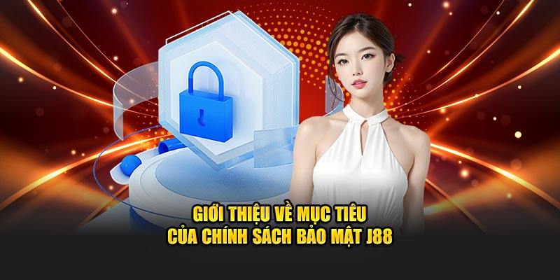Giới thiệu về mục tiêu của chính sách bảo mật J88