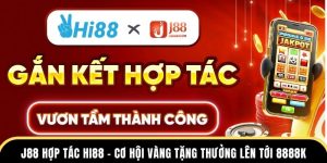 J88 Hợp Tác Hi88 – Cơ Hội Vàng Tặng Thưởng Lên Tới 8888K