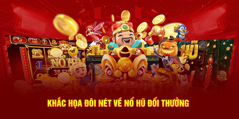 Khắc họa đôi nét về nổ hũ đổi thưởng
