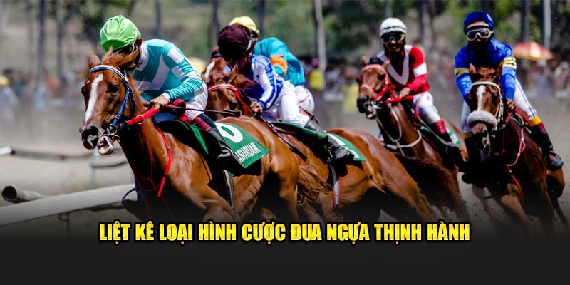Liệt kê loại hình cược đua ngựa thịnh hành