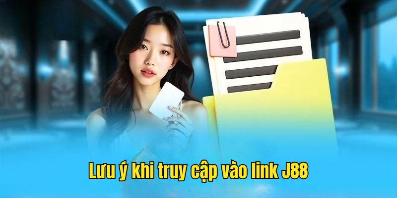 Những điều cần lưu ý khi thực hiện truy cập vào link J88