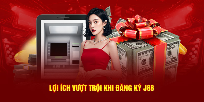 Lợi ích vượt trội khi thực hiện đăng ký J88