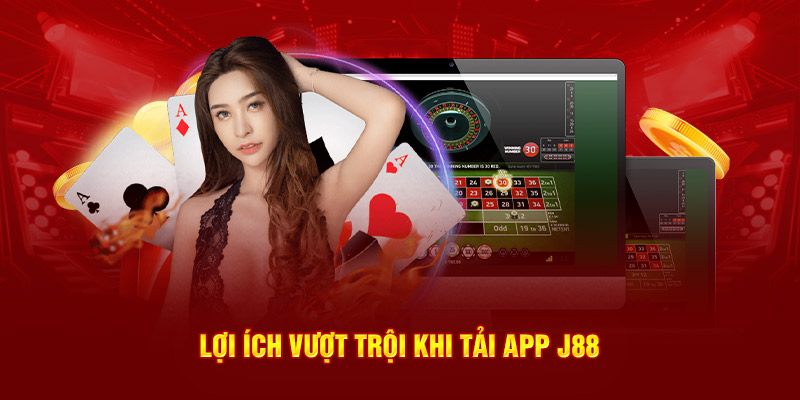 Lợi ích vượt trội khi hội viên tải app J88