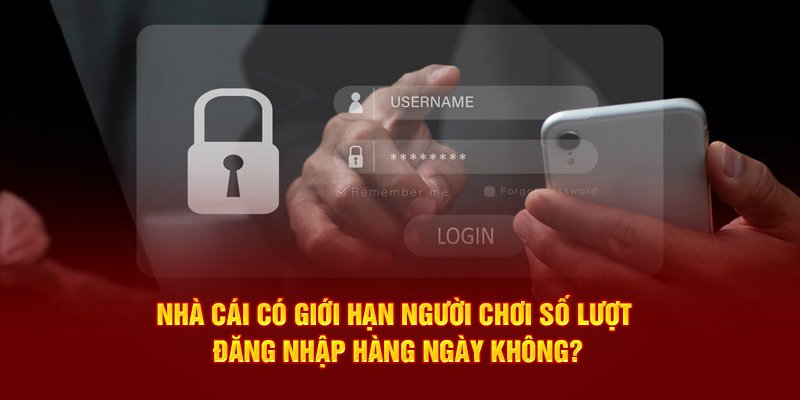 Nhà cái có giới hạn người chơi số lượt đăng nhập hàng ngày không?
