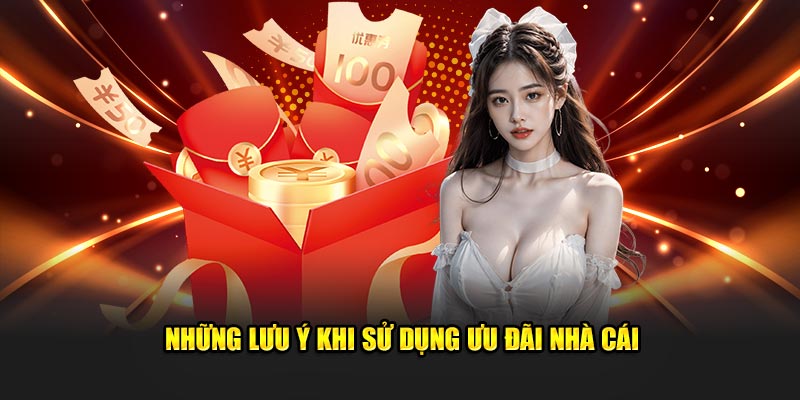Những lưu ý khi sử dụng ưu đãi nhà cái