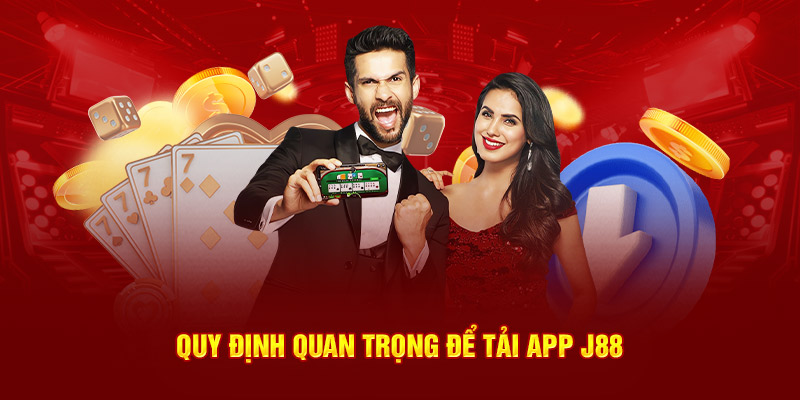 Quy định quan trọng cần lưu tâm để tải app J88