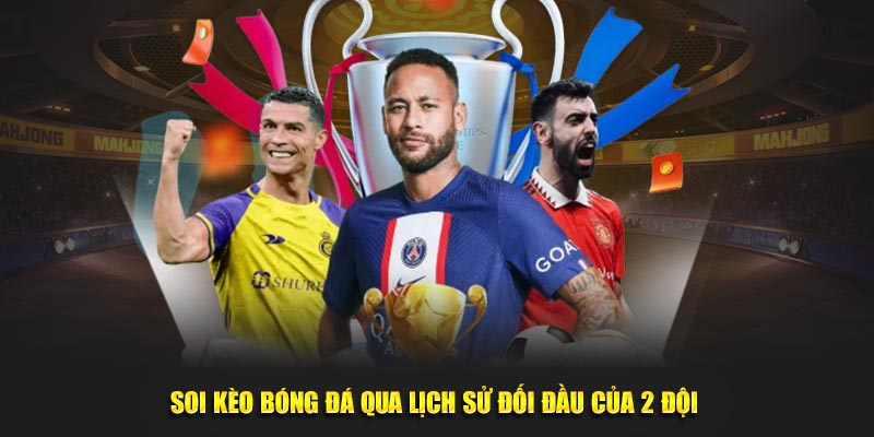 Soi kèo bóng đá hiệu quả qua lịch sử đối đầu của 2 đội 