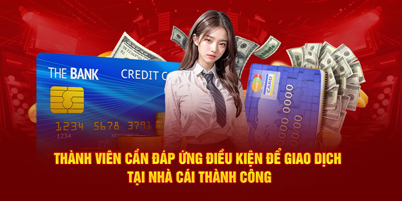 Thành viên cần đáp ứng điều kiện để giao dịch tại nhà cái thành công