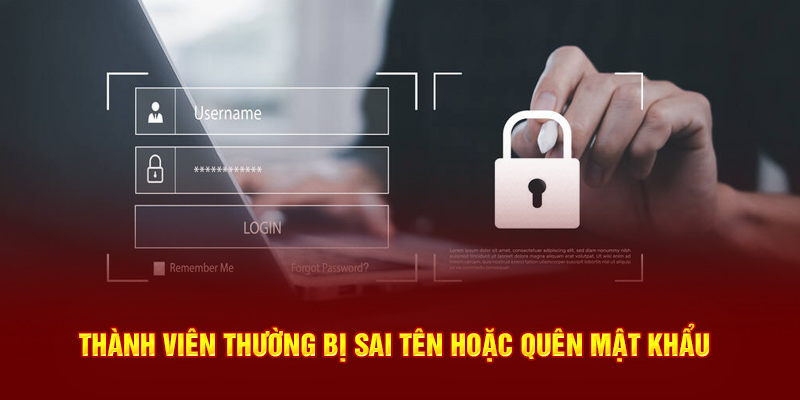 Thành viên thường bị sai tên hoặc quên mật khẩu
