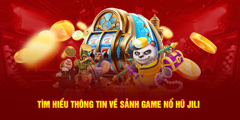 Tìm hiểu thông tin về sảnh game Nổ Hũ Jili