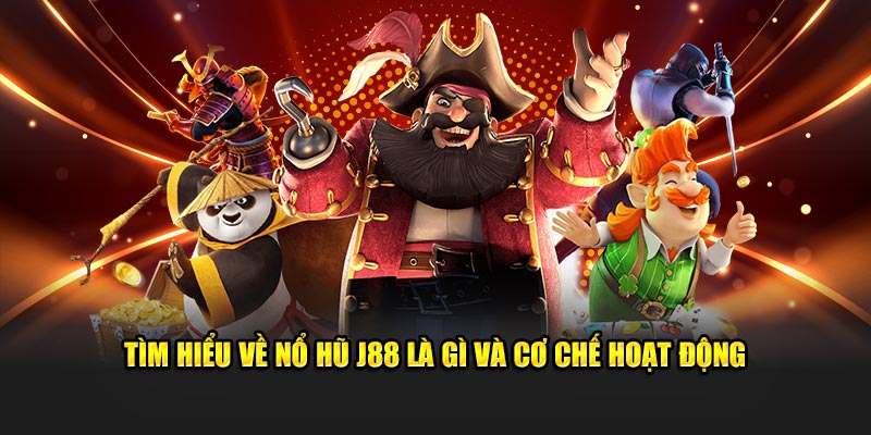 Tìm hiểu về Nổ hũ J88 là gì và cơ chế hoạt động