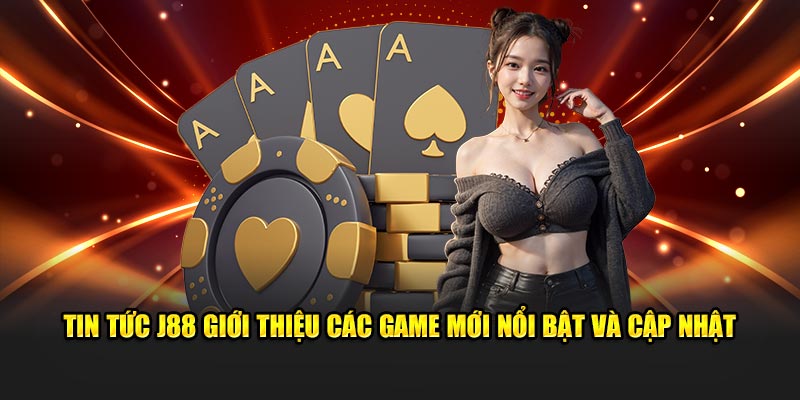 Tin tức J88 giới thiệu các game mới nổi bật và cập nhật
