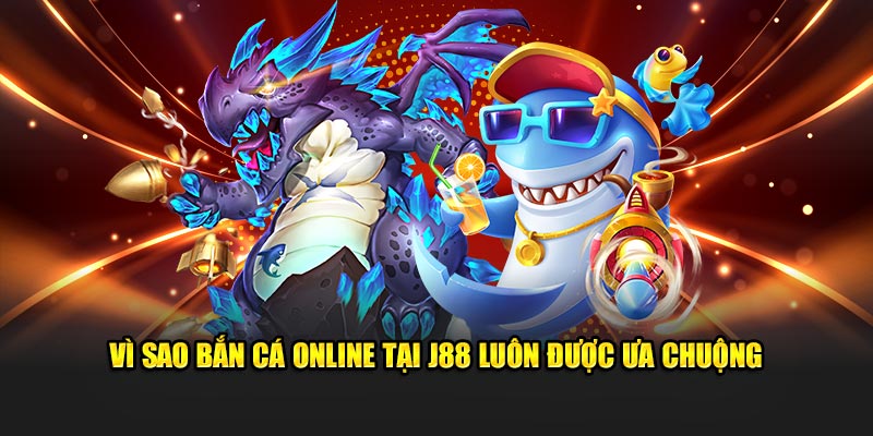 Vì sao bắn cá online tại J88 luôn được ưa chuộng